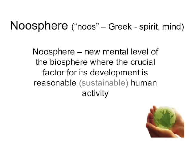 Noosphere (“noos” – Greek - spirit, mind) Noosphere – new mental level of