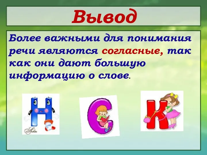 Вывод Более важными для понимания речи являются согласные, так как они дают большую информацию о слове.