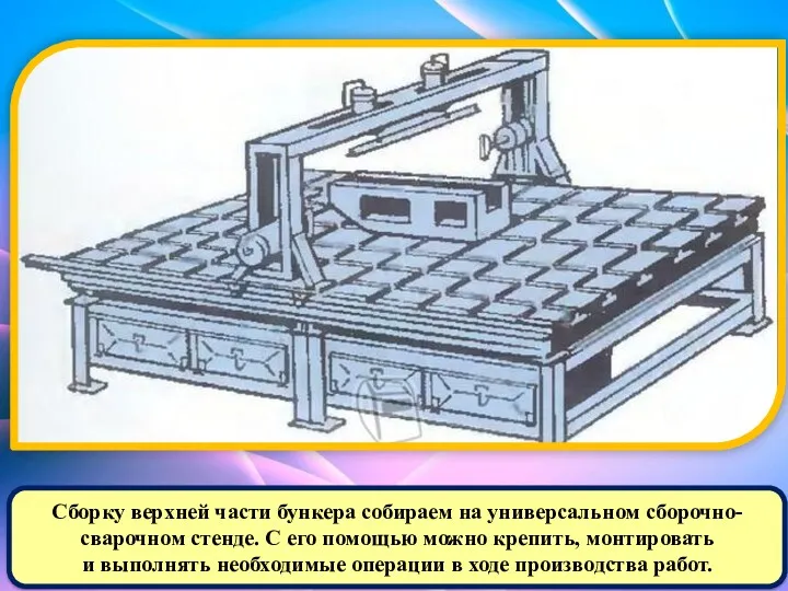 Сборку верхней части бункера собираем на универсальном сборочно-сварочном стенде. С