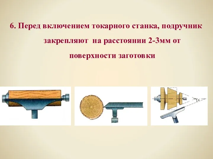 6. Перед включением токарного станка, подручник закрепляют на расстоянии 2-3мм от поверхности заготовки