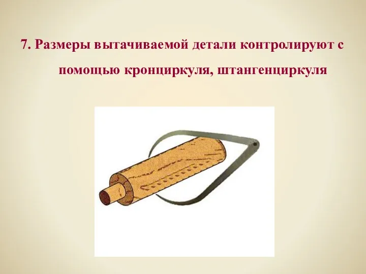 7. Размеры вытачиваемой детали контролируют с помощью кронциркуля, штангенциркуля