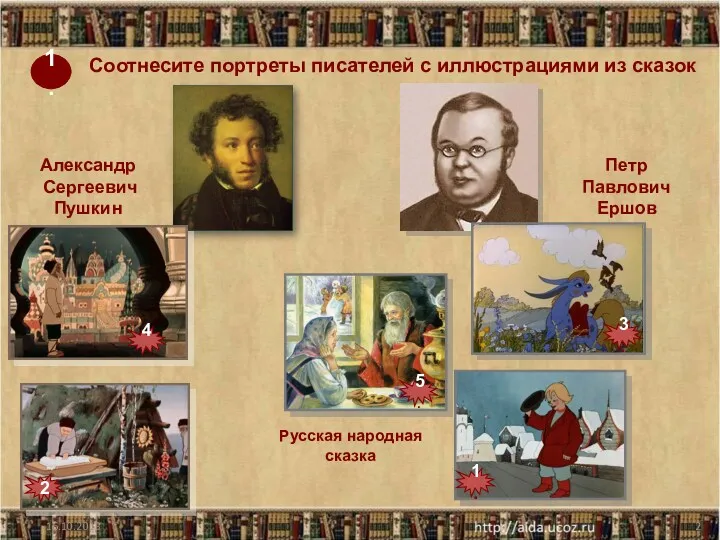 16.10.2013 1. Александр Сергеевич Пушкин Петр Павлович Ершов Русская народная сказка Соотнесите портреты