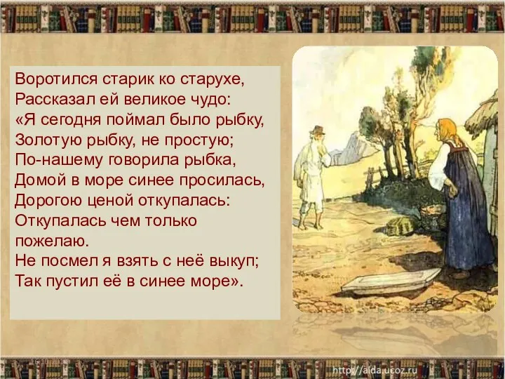 16.10.2013 Воротился старик ко старухе, Рассказал ей великое чудо: «Я сегодня поймал было