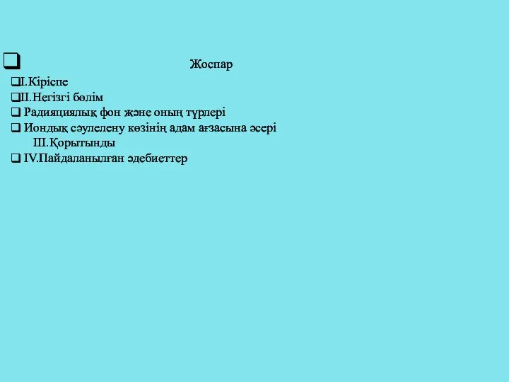 Жоспар I.Кіріспе II.Негізгі бөлім Радияциялық фон және оның түрлері Иондық