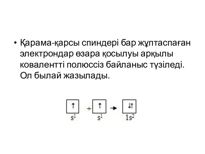 Қарама-қарсы спиндері бар жұптаспаған электрондар өзара қосылуы арқылы ковалентті полюссіз байланыс түзіледі.Ол былай жазылады.