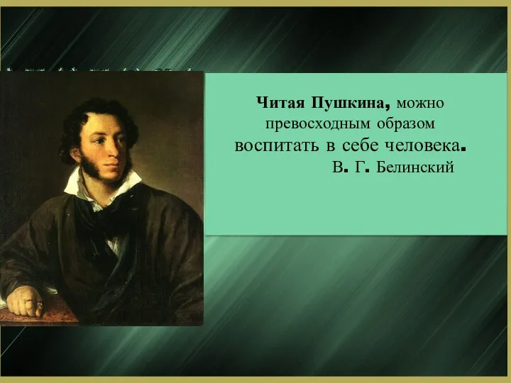 Читая Пушкина, можно превосход­ным образом воспитать в себе человека. В. Г. Белинский