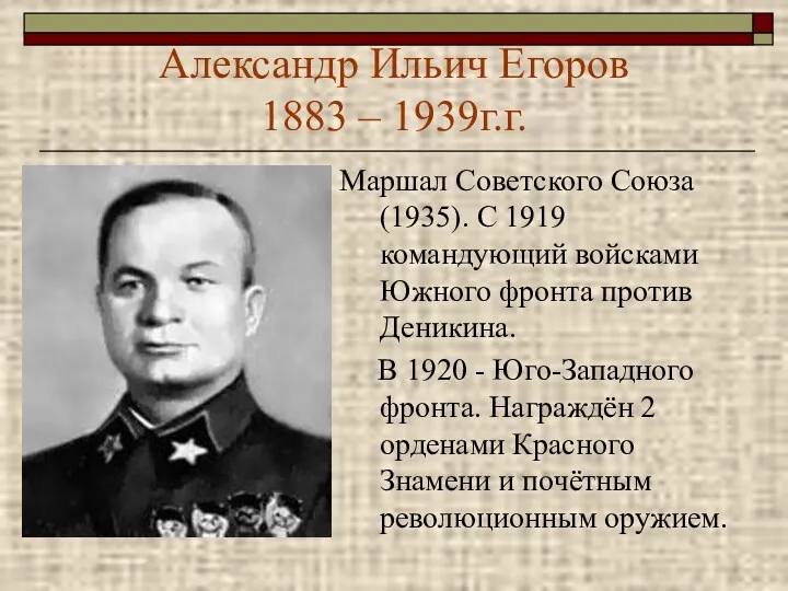 Александр Ильич Егоров 1883 – 1939г.г. Маршал Советского Союза (1935). С 1919 командующий