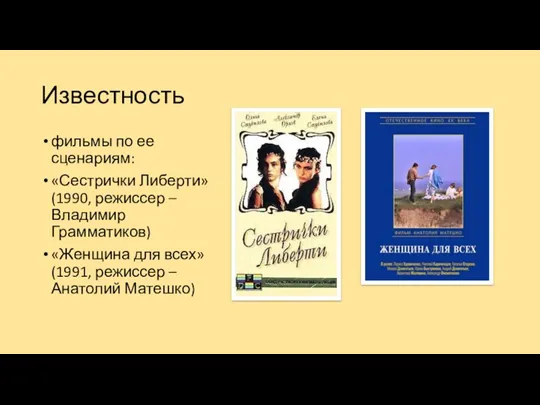 Известность фильмы по ее сценариям: «Сестрички Либерти» (1990, режиссер – Владимир Грамматиков) «Женщина