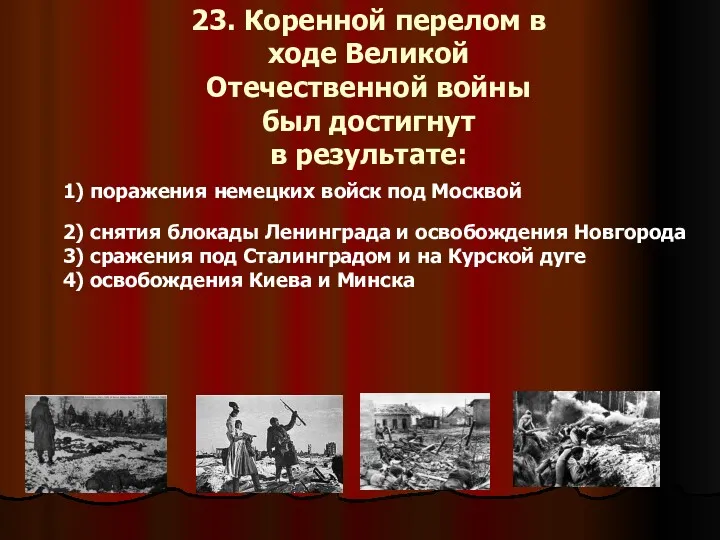 23. Коренной перелом в ходе Великой Отечественной войны был достигнут в результате: 1)