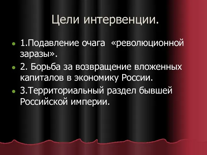 Цели интервенции. 1.Подавление очага «революционной заразы». 2. Борьба за возвращение