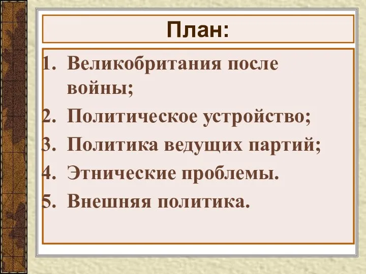 План: Великобритания после войны; Политическое устройство; Политика ведущих партий; Этнические проблемы. Внешняя политика.