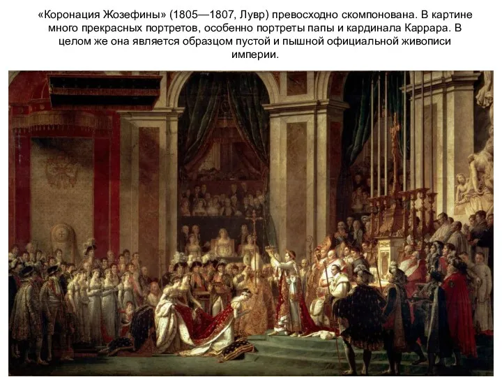 «Коронация Жозефины» (1805—1807, Лувр) превосходно скомпонована. В картине много прекрасных