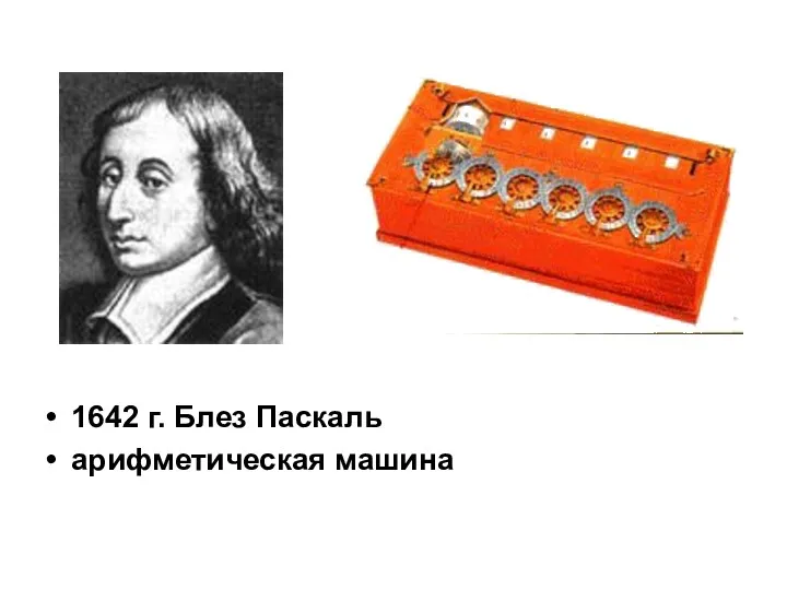 1642 г. Блез Паскаль арифметическая машина