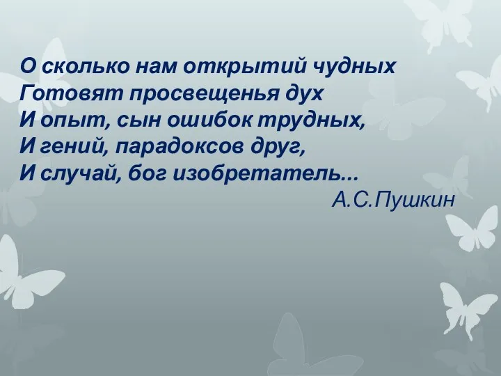 О сколько нам открытий чудных Готовят просвещенья дух И опыт, сын ошибок трудных,