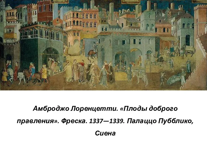 Амброджо Лоренцетти. «Плоды доброго правления». Фреска. 1337—1339. Палаццо Пубблико, Сиена