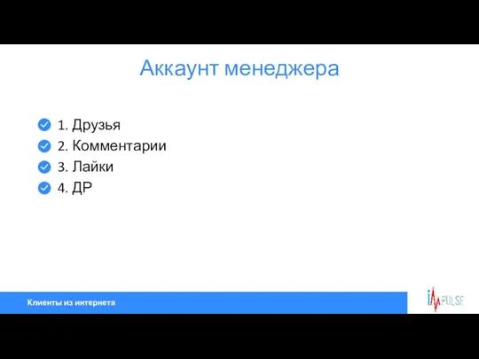 Клиенты из интернета Аккаунт менеджера 1. Друзья 2. Комментарии 3. Лайки 4. ДР