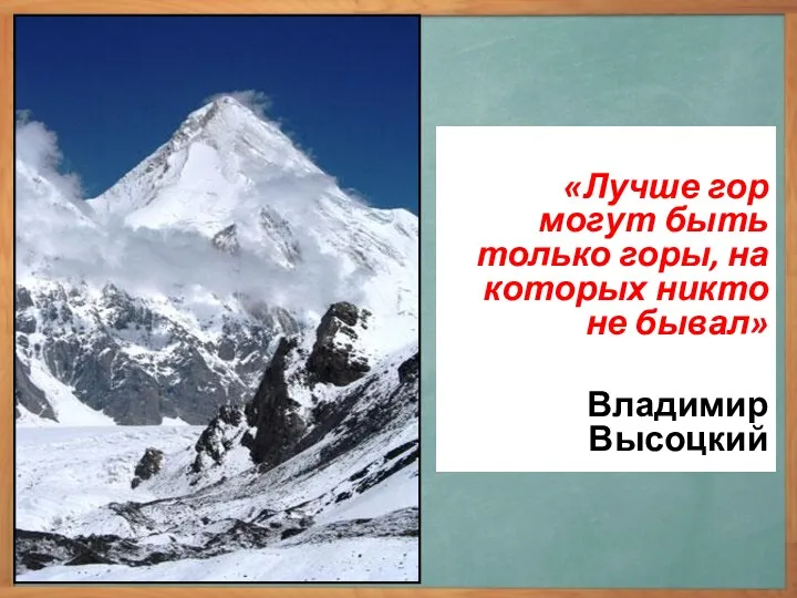 «Лучше гор могут быть только горы, на которых никто не бывал» Владимир Высоцкий