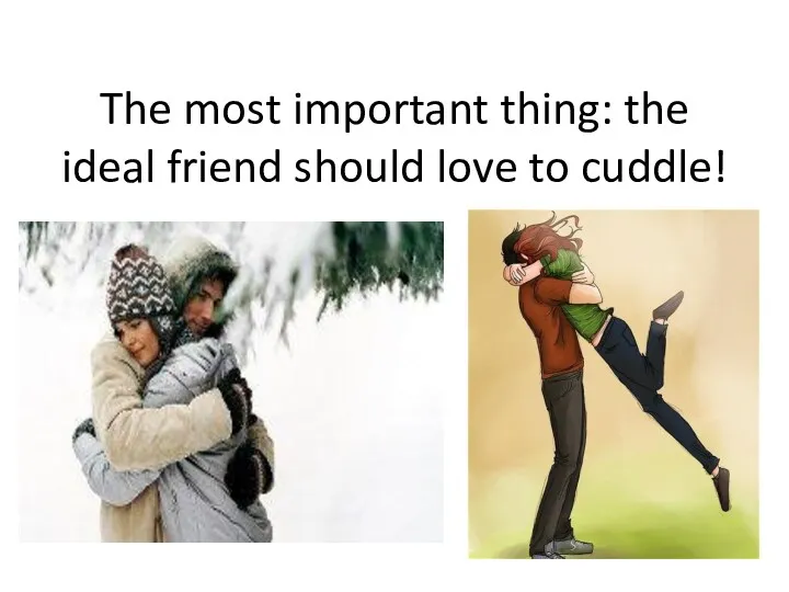The most important thing: the ideal friend should love to cuddle!