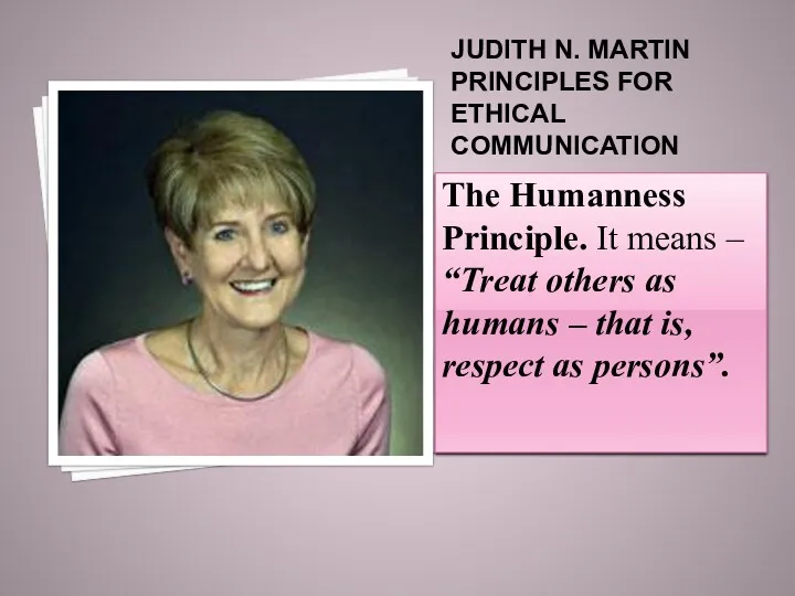 JUDITH N. MARTIN PRINCIPLES FOR ETHICAL COMMUNICATION The Humanness Principle.