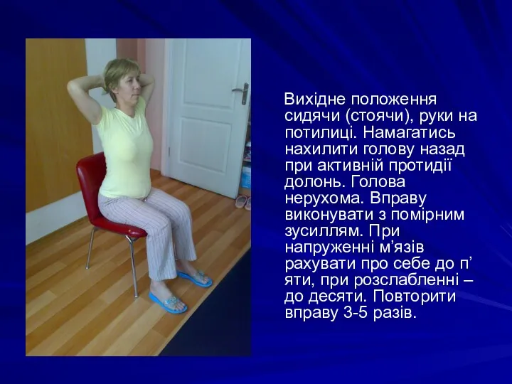 Вихідне положення сидячи (стоячи), руки на потилиці. Намагатись нахилити голову назад при активній