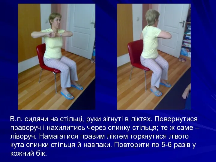 В.п. сидячи на стільці, руки зігнуті в ліктях. Повернутися праворуч і нахилитись через