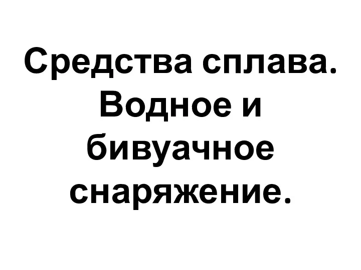 Средства сплава. Водное и бивуачное снаряжение.