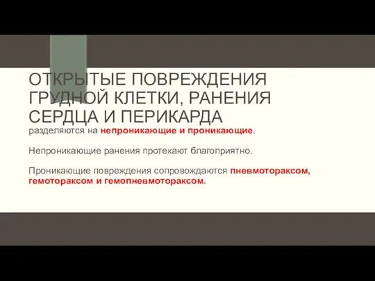 ОТКРЫТЫЕ ПОВРЕЖДЕНИЯ ГРУДНОЙ КЛЕТКИ, РАНЕНИЯ СЕРДЦА И ПЕРИКАРДА разделяются на непроникающие и проникающие.