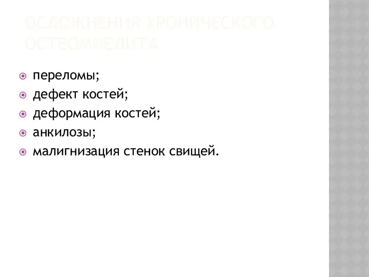 ОСЛОЖНЕНИЯ ХРОНИЧЕСКОГО ОСТЕОМИЕЛИТА переломы; дефект костей; деформация костей; анкилозы; малигнизация стенок свищей.