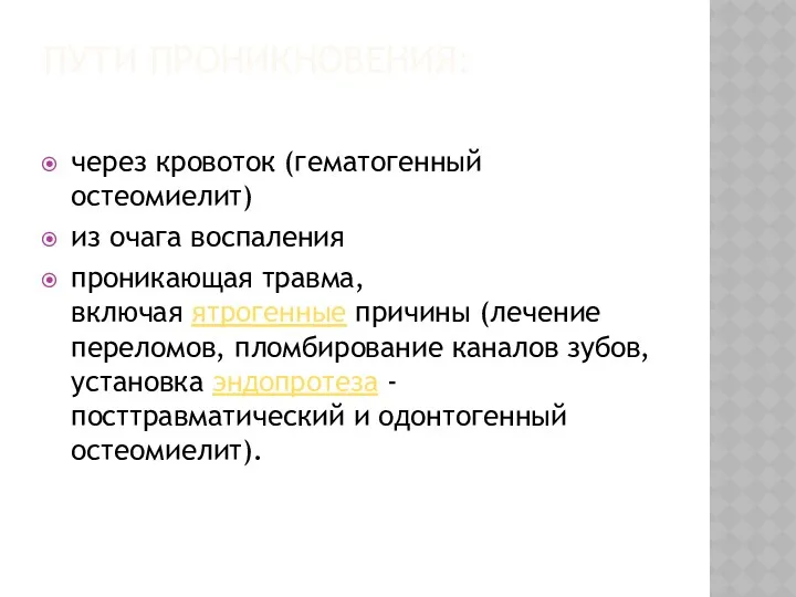 ПУТИ ПРОНИКНОВЕНИЯ: через кровоток (гематогенный остеомиелит) из очага воспаления проникающая травма, включая ятрогенные