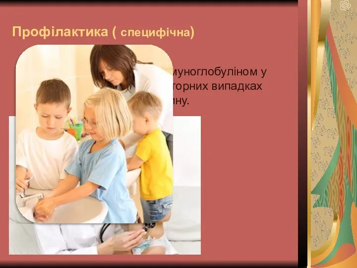 Профілактика ( специфічна) Пасивна імунізація дітей імуноглобуліном у дитячих закладах при повторних випадках захворювання на скарлатину.