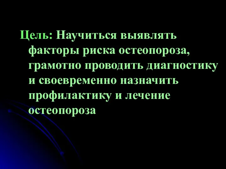 Цель: Научиться выявлять факторы риска остеопороза, грамотно проводить диагностику и своевременно назначить профилактику и лечение остеопороза