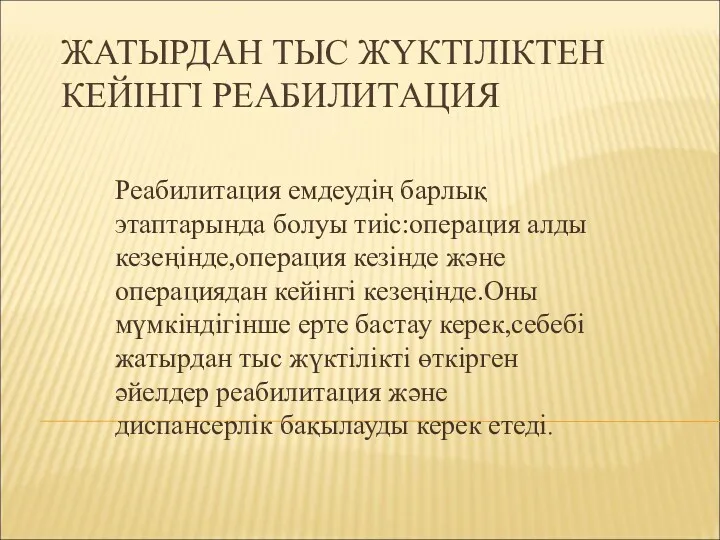 ЖАТЫРДАН ТЫС ЖҮКТІЛІКТЕН КЕЙІНГІ РЕАБИЛИТАЦИЯ Реабилитация емдеудің барлық этаптарында болуы тиіс:операция алды кезеңінде,операция