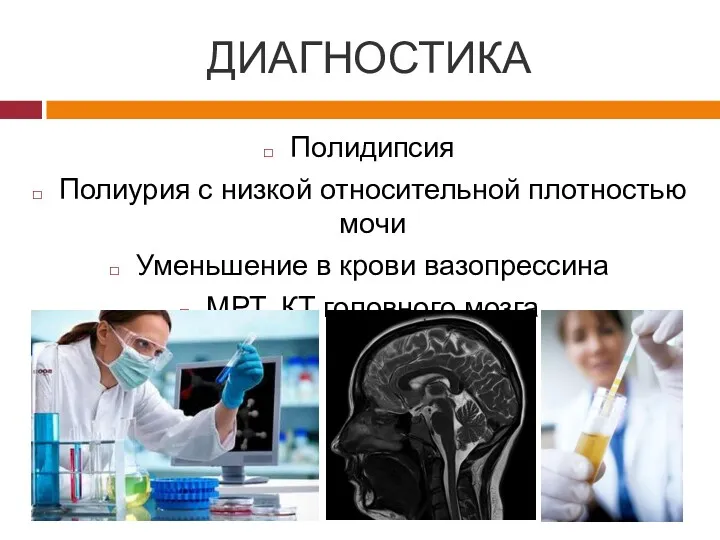 ДИАГНОСТИКА Полидипсия Полиурия с низкой относительной плотностью мочи Уменьшение в крови вазопрессина МРТ, КТ головного мозга