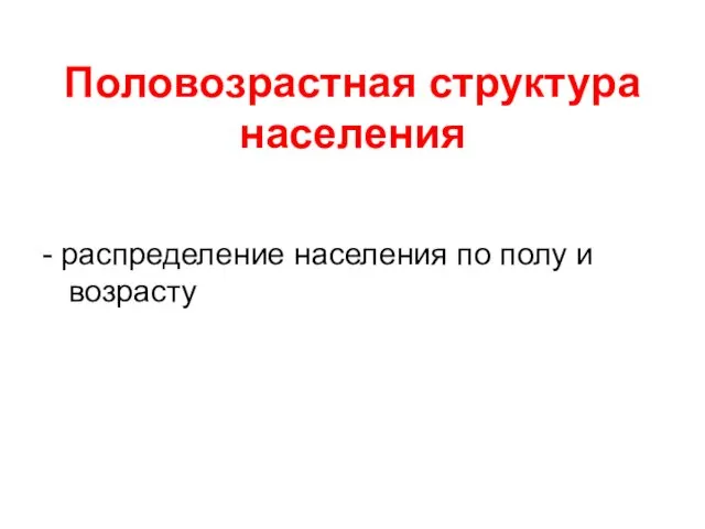 Половозрастная структура населения - распределение населения по полу и возрасту