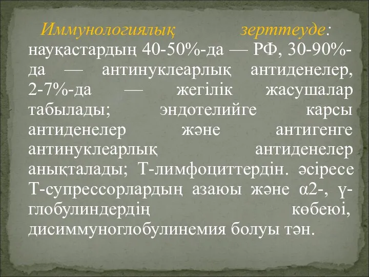 Иммунологиялық зерттеуде: науқастардың 40-50%-да — РФ, 30-90%-да — антинуклеарлық антиденелер, 2-7%-да — жегілік