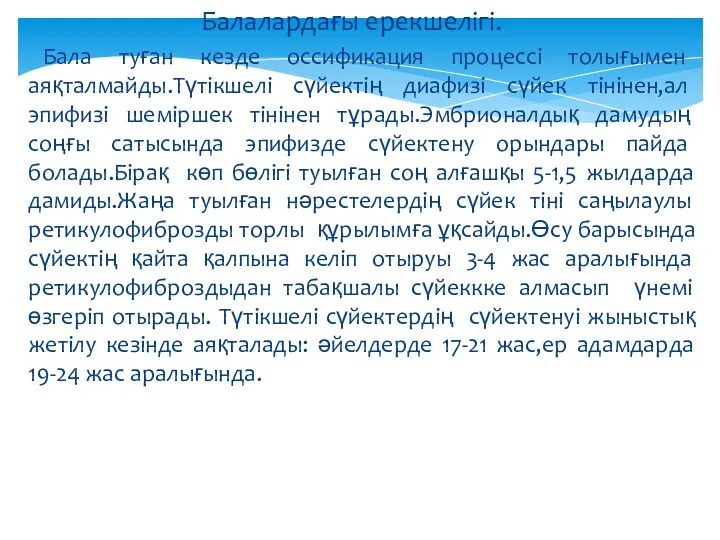 Балалардағы ерекшелігі. Бала туған кезде оссификация процессі толығымен аяқталмайды.Түтікшелі сүйектің