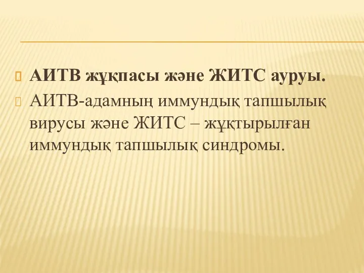 АИТВ жұқпасы және ЖИТС ауруы. АИТВ-адамның иммундық тапшылық вирусы және ЖИТС – жұқтырылған иммундық тапшылық синдромы.