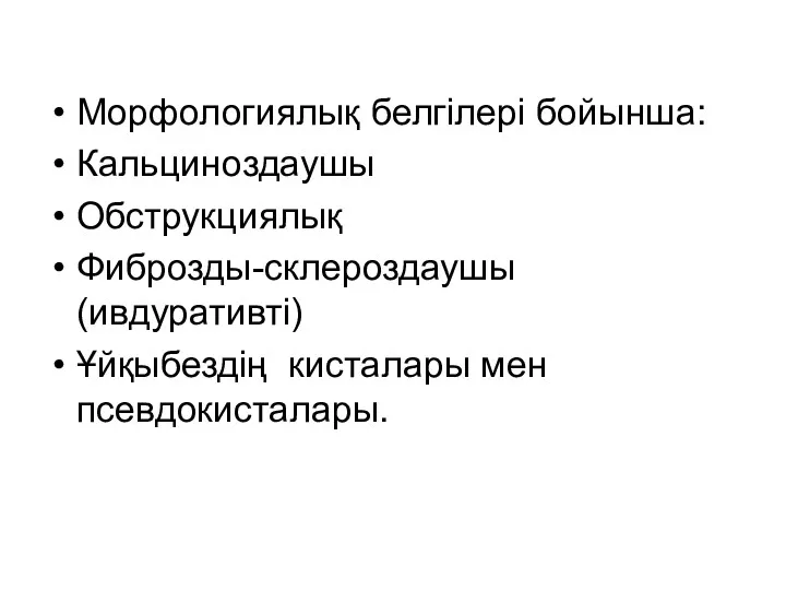 Морфологиялық белгілері бойынша: Кальциноздаушы Обструкциялық Фиброзды-склероздаушы (ивдуративті) Ұйқыбездің кисталары мен псевдокисталары.