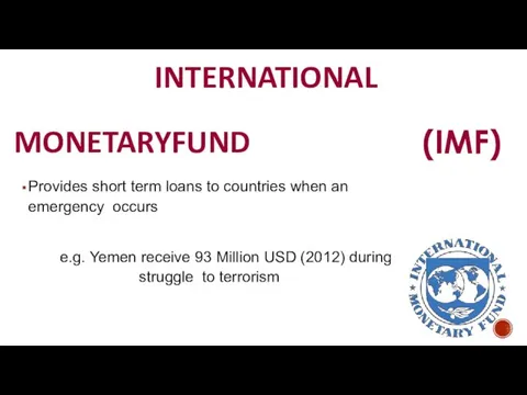 INTERNATIONAL MONETARY FUND (IMF) Provides short term loans to countries