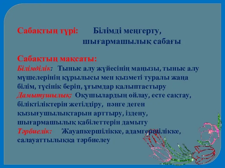 Сабақтың түрі: Білімді меңгерту, шығармашылық сабағы Сабақтың мақсаты: Білімділік: Тыныс алу жүйесінің маңызы,