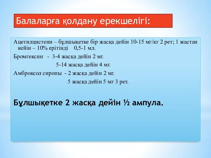 Ацетилцистеин – бұлшықетке бір жасқа дейін 10-15 мг/кг 2 рет; 1 жастан кейін