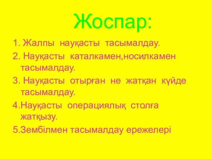 Жоспар: 1. Жалпы науқасты тасымалдау. 2. Науқасты каталкамен,носилкамен тасымалдау. 3.