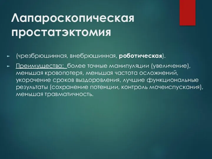 Лапароскопическая простатэктомия (чрезбрюшинная, внебрюшинная, роботическая). Преимущества: более точные манипуляции (увеличение),