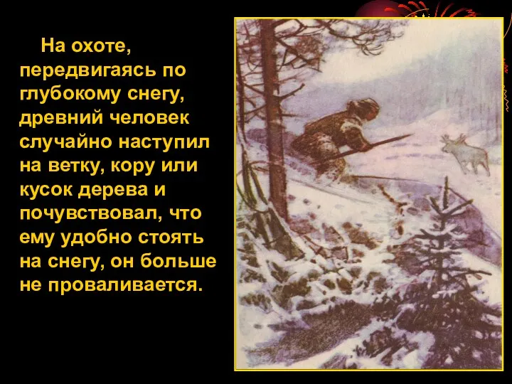 На охоте, передвигаясь по глубокому снегу, древний человек случайно наступил на ветку, кору