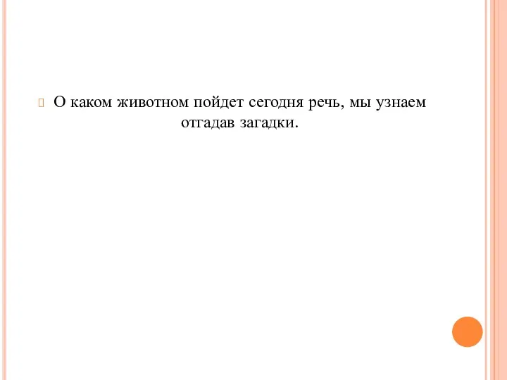 О каком животном пойдет сегодня речь, мы узнаем отгадав загадки.