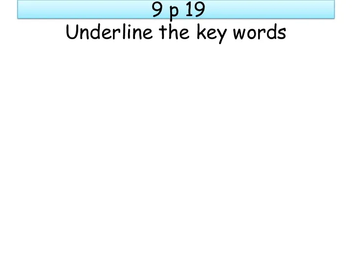 9 p 19 Underline the key words