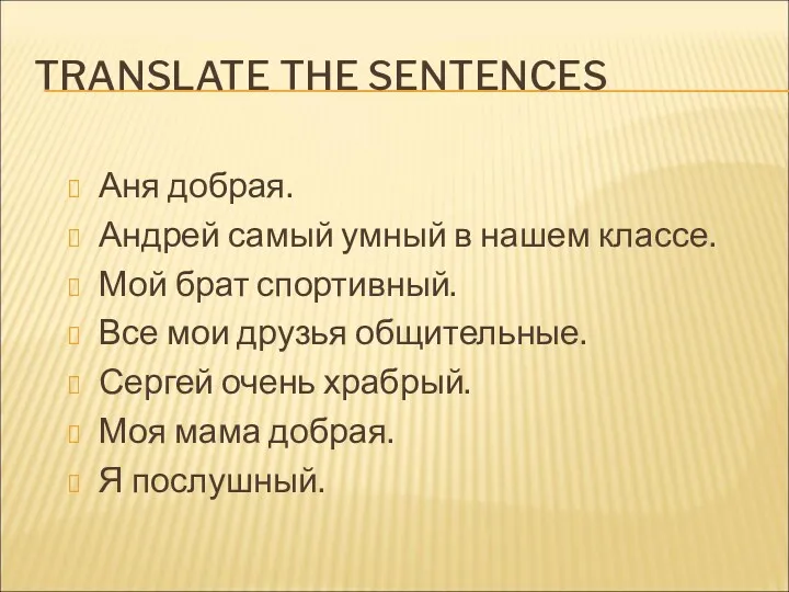 TRANSLATE THE SENTENCES Аня добрая. Андрей самый умный в нашем