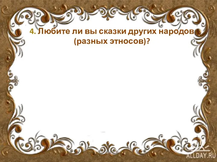 4. Любите ли вы сказки других народов (разных этносов)?