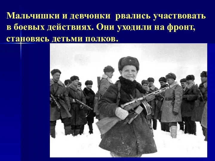 Мальчишки и девчонки рвались участвовать в боевых действиях. Они уходили на фронт, становясь детьми полков.