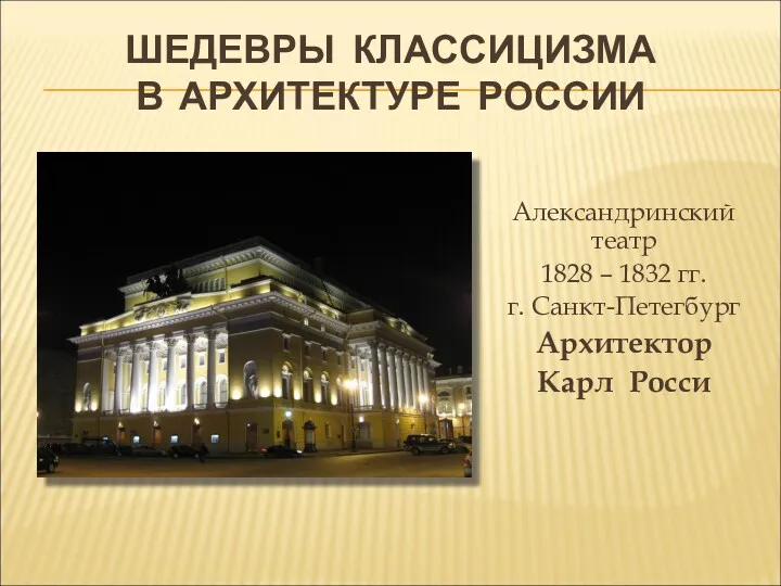 ШЕДЕВРЫ КЛАССИЦИЗМА В АРХИТЕКТУРЕ РОССИИ Александринский театр 1828 – 1832 гг. г. Санкт-Петегбург Архитектор Карл Росси